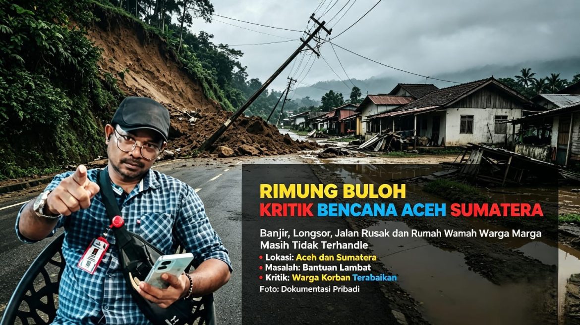 Puluhan Titik di Aceh Terhimpit Bencana: Rimung Buloh Mencak Kritik Keras, Rumah Hancur Tak Tersentuh, Pemerintah Hanya Penuh Proyek Pribadi   